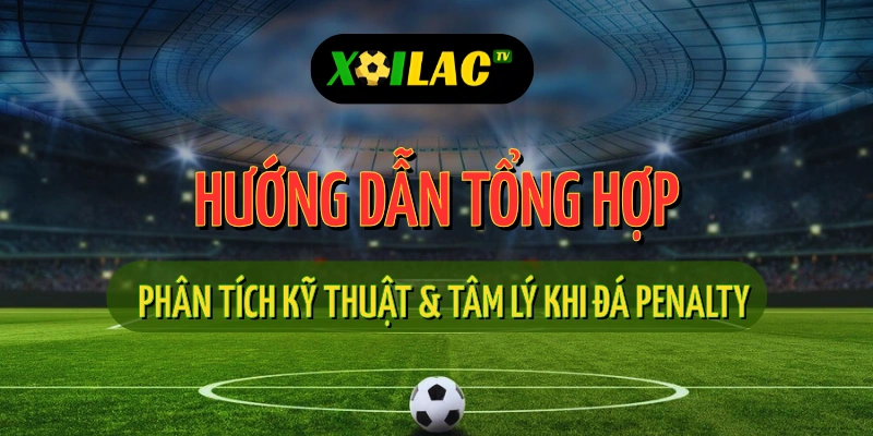 Hướng Dẫn Tổng Hợp: Phân Tích Kỹ Thuật & Tâm Lý Khi Đá Penalty 1 Phân tích kỹ thuật và tâm lý đá penalty trong trực tiếp bóng đá