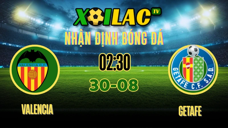 Soi kèo, nhận định Valencia vs Getafe (02:30, 30/08/2025) 1 Soi kèo và nhận định Valencia vs Getafe hôm nay tại xoilactv