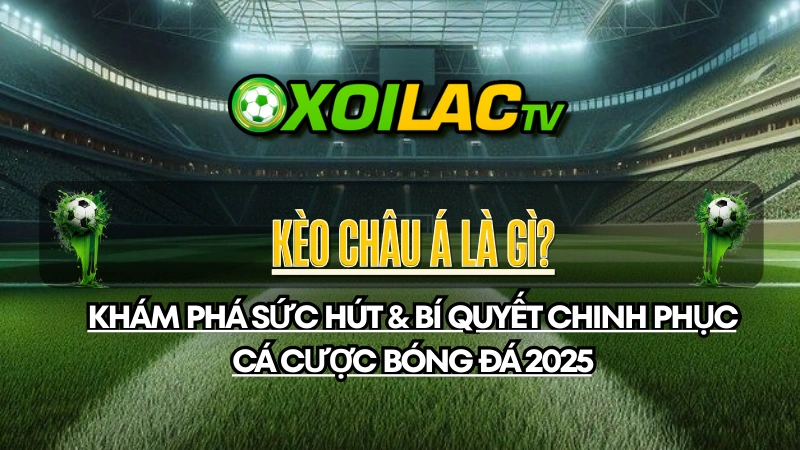 KÈO CHÂU Á LÀ GÌ? KHÁM PHÁ SỨC HÚT & BÍ QUYẾT CHINH PHỤC CÁ CƯỢC BÓNG ĐÁ 2025 1 alt="Kèo Châu Á là gì? Chiến lược cá cược bóng đá 2025 giúp tối đa hóa lợi nhuận