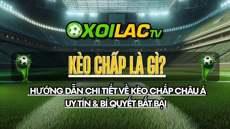 KÈO CHẤP LÀ GÌ? HƯỚNG DẪN CHI TIẾT VỀ KÈO CHẤP CHÂU Á UY TÍN & BÍ QUYẾT BẤT BẠI 1 Hướng dẫn chi tiết về Kèo Chấp Châu Á và các bí quyết chiến thắng trong cá cược bóng đá