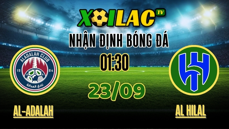 Nhận Định Al-Adalah vs Al Hilal – 21:30 Ngày 22/09/2025: Cuộc đối đầu không cân sức tại Kings Cup 1 Xoilac TV nhận định Al-Adalah vs Al Hilal – Soi kèo Kings Cup 22/09/2025
