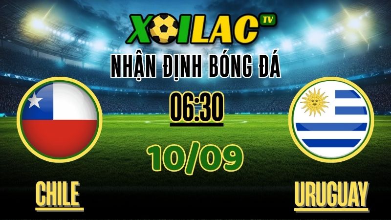 Nhận Định Chile vs Uruguay – 06:30 Ngày 10/09/2025 | Soi Kèo & Dự Đoán Vòng Loại World Cup 1 Nhận định Chile vs Uruguay – Soi kèo và dự đoán vòng loại World Cup 2026