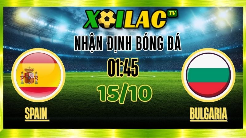 Nhận Định Spain vs Bulgaria – 01h45 Ngày 15/10/2025: Sức mạnh hủy diệt của La Roja 1 Nhận Định Spain vs Bulgaria – 01h45 Ngày 15/10/2025: Sức mạnh hủy diệt của La Roja