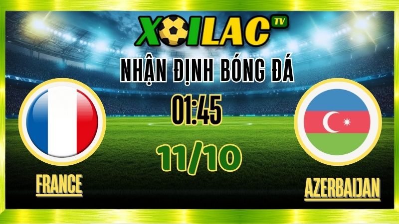 Nhận Định Pháp vs Azerbaijan – 01h45 Ngày 11/10/2025: Sức mạnh vượt trội 1 Nhận Định Pháp vs Azerbaijan – 01h45 Ngày 11/10/2025: Sức mạnh vượt trội
